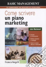 Come scrivere un piano marketing. Cercare le informazioni, definire obiettivi e strategie, creare un piano efficace e realizzabile libro