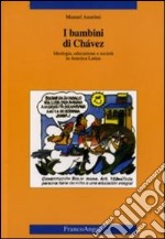 I bambini di Chàvez. Ideologia, educazione e società in America Latina libro