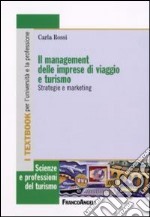 Il management delle imprese di viaggio e turismo. Strategie e marketing libro