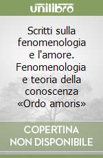 Scritti sulla fenomenologia e l'amore. Fenomenologia e teoria della conoscenza «Ordo amoris» libro