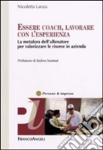 Essere coach, lavorare con l'esperienza. La metafora dell'allenatore per valorizzare le risorse in azienda libro