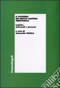Il governo dei servizi sanitari territoriali. Logiche, strumenti e processi libro
