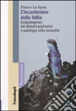 L'incantesimo della follia. Eziopatogenesi dei disturbi psichiatrici e patologia nella normalità