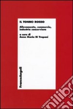 Il tonno rosso. Allevamento, commercio, industria conserviera libro