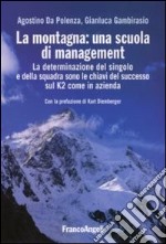 La montagna: una scuola di management. La determinazione del singolo e della squadra sono le chiavi del successo sul K2 come in azienda libro