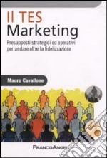 Il Tes Marketing. Presupposti strategici ed operativi per andare oltre la fidelizzazione libro