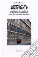 L'impronta industriale. Analisi della forma urbana e progetto di trasformazione delle aree produttive dismesse