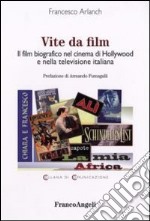 Vite da film. Il film biografico nel cinema di Hollywood e nella televisione italiana libro