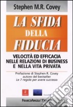 La sfida della fiducia. Velocità ed efficacia nelle relazioni di business e nella vita privata libro