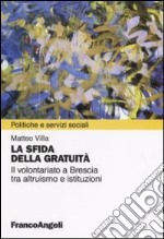 La sfida della gratuità. Il volontariato a Brescia tra altruismo e istituzioni libro