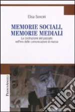 Memorie sociali, memorie mediali. La costruzione del passato nell'era delle comunicazioni di massa libro