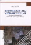 Memorie sociali, memorie mediali. La costruzione del passato nell'era delle comunicazioni di massa libro di Soncini Elisa