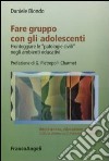 Fare gruppo con gli adolescenti. Fronteggiare le «patologie civili» negli ambienti educativi libro