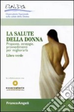 La salute della donna. Proposte, strategie, provvedimenti per migliorarla. Libro verde libro