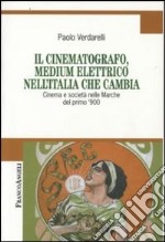 Il cinematografo, medium elettrico nell'Italia che cambia. Cinema e società nelle Marche del primo '900 libro