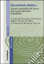 Raccontando Aladino. Vincoli e possibilità del lavoro psico-socio-educativo in pediatria libro