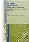 La politica mediatizzata. Forme della comunicazione politica nel confronto elettorale del 2006 libro