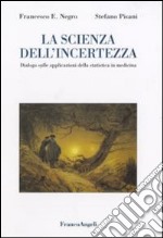 La scienza dell'incertezza. Dialogo sulle applicazioni della statistica in medicina libro