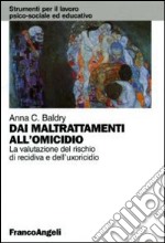 Dai maltrattamenti all'omicidio. La valutazione del rischio di recidiva e dell'uxoricidio libro