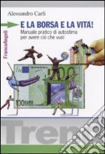 E la borsa e la vita! Manuale pratico di autostima per avere ciò che vuoi libro