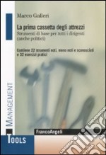 La prima cassetta degli attrezzi. Strumenti di base per tutti i dirigenti (anche politici). Contiene 22 strumenti noti, meno noti, sconosciuti e 32 esercizi pratici libro