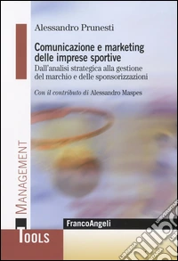 Comunicazione e marketing delle imprese sportive. Dall'analisi strategica alla gestione del marchio e delle sponsorizzazioni libro
