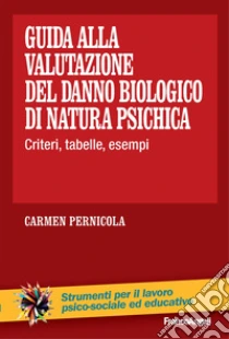 Guida alla valutazione del danno biologico di natura psichica. Criteri, tabelle, esempi