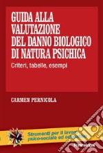 Guida alla valutazione del danno biologico di natura psichica. Criteri, tabelle, esempi libro