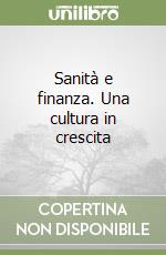 Sanità e finanza. Una cultura in crescita libro