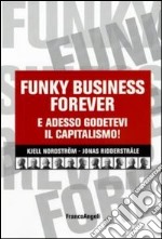 Funky business forever. E adesso godetevi il capitalismo! libro