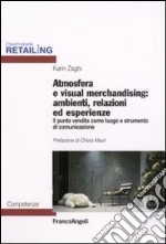 Atmosfera e visual merchandising: ambienti, relazioni ed esperienze. Il punto vendita come luogo e strumento di comunicazione libro