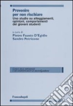 Prevenire per non rischiare. Uno studio su atteggiamenti, opinioni, comportamenti dei giovani studenti libro