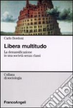 Libera multitudo. La demassificazione in una società senza classi libro