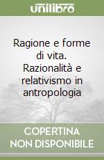 Ragione e forme di vita. Razionalità e relativismo in antropologia libro