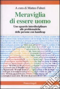 Meraviglia di essere uomo. Uno sguardo interdisciplinare alle problematiche delle persone con handicap libro