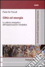 Città ed energia. La valenza energetica dell'organizzazione insediativa libro