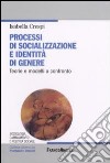 Processi di socializzazione e identità di genere. Teorie e modelli a confronto libro di Crespi Isabella