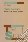 Piazza Bologna. Alle origini di un quartiere «borghese» libro