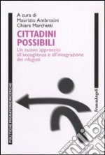 Cittadini possibili. Un nuovo approccio all'accoglienza e all'integrazione dei rifugiati libro