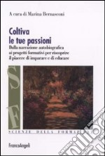 Coltiva le tue passioni. Dalla narrazione autobiografica ai progetti formativi per riscoprire il piacere di imparare e di educare libro