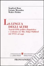 La lingua degli altri. Aspetti della politica linguistica e scolastica in Alto Adige-Südtirol dal 1945 ad oggi libro