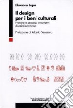 Il design per i beni culturali. Pratiche e processi innovativi di valorizzazione libro