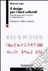 Il design per i beni culturali. Pratiche e processi innovativi di valorizzazione libro di Lupo Eleonora