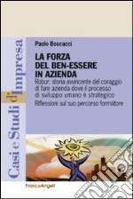 La forza del benessere in azienda. Robur: storia avvincente del coraggio di fare azienda dove il processo di sviluppo umano è strategico libro