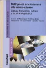 Dall'ipnosi ericksoniana alle neuroscienze. L'ipnosi fra scienza, cultura e tecnica terapeutica libro