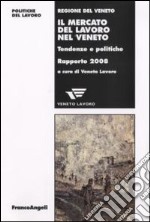 Il mercato del lavoro nel Veneto. Tendenze e politiche. Rapporto 2008 libro