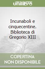 Incunaboli e cinquecentine. Biblioteca di Gregorio XIII libro