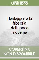 Heidegger e la filosofia dell'epoca moderna