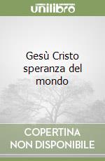 Gesù Cristo speranza del mondo libro