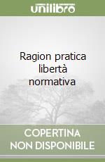 Ragion pratica libertà normativa